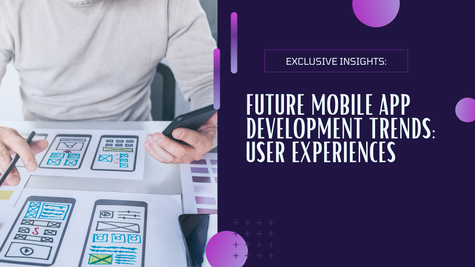 Future Mobile App Development Trends User Experiences