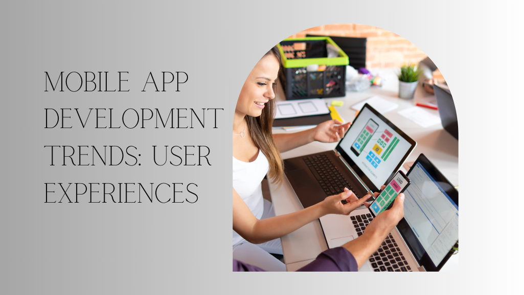 Mobile App Development Trends User Experiences